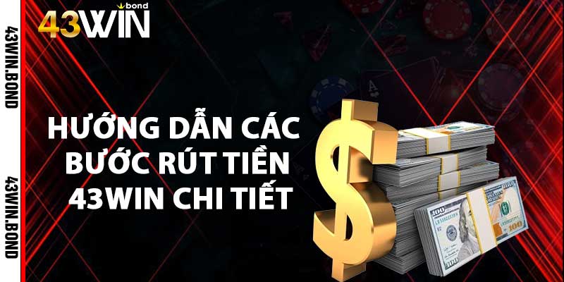 Hướng dẫn các bước rút tiền 43win chi tiết