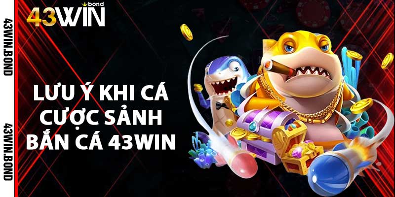 Lưu ý khi cá cược sảnh bắn cá 43win