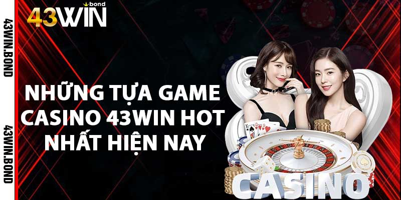 Những tựa game casino 43win hot nhất hiện nay