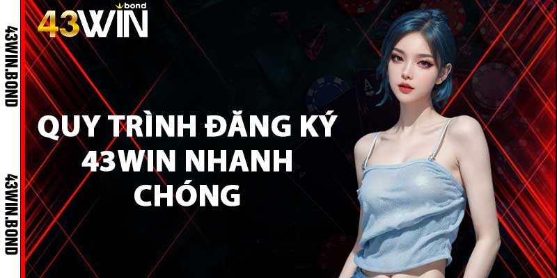 Quy trình đăng ký 43win nhanh chóng